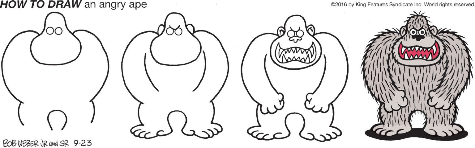 Nature OCR: HOW TO DRAW an angry ape ©2016 by King Features Syndicate Inc. World rights reserved. BOB WEBER JR and SR 9-23 HOW TO DRAW an angry ape ©2016 by King Features Syndicate Inc. World rights reserved. BOB WEBER JR and SR 9-23