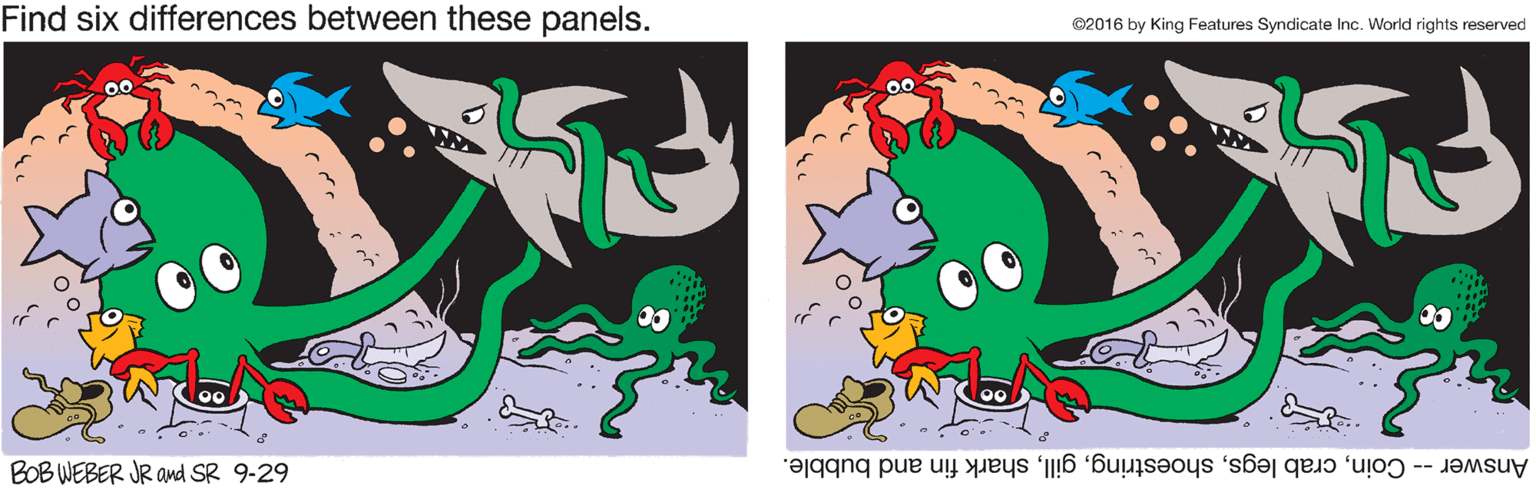 Sticker OCR: Find six differences between these panels. C2016 by King Features Syndicate Inc. World rights reserved BOB WEBER JR and SR 9-29 Answer -- Coinshark fin and bubble. 3. Find six differences between these panels. C2016 by King Features Syndicate Inc. World rights reserved BOB WEBER JR and SR 9-29 Answer -- Coincrab legsshark fin and bubble. 3.