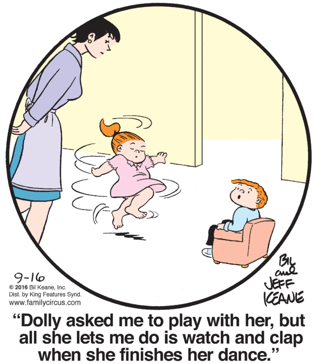 Art OCR: 9-16 © 2016 Bil Keaneinc. Dist. by King Features Synd. JEFF KEANE "Dolly asked me to play with herbut all she lets me do is watch and clap when she finishes her dance. www.familycircus.com ?? 9-16 © 2016 Bil Keaneinc. Dist. by King Features Synd. JEFF KEANE "Dolly asked me to play with herbut all she lets me do is watch and clap when she finishes her dance. www.familycircus.com ??