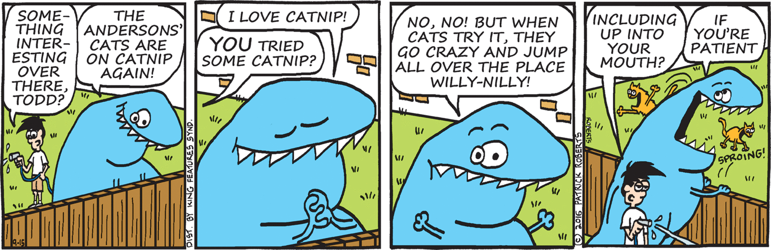Aqua OCR: I LOVE CATNIP! SOME- THING INTER- ESTING OVER THERETODD? THE ANDERSONS' CATS ARE ON CATNIP AGAIN! NONO! BUT WHEN CATS TRY ITTHEY GO CRAZY AND JUMP SALL OVER THE PLACE WILLY-NILLY! INCLUDING UP INTO YOUR MOUTH? IF YOU'RE PATIENT YOU TRIED SOME CATNIP? SPROING! 2016 PATRICK ROBERT I LOVE CATNIP! SOME- THING INTER- ESTING OVER THERETODD? THE ANDERSONS' CATS ARE ON CATNIP AGAIN! NONO! BUT WHEN CATS TRY ITTHEY GO CRAZY AND JUMP SALL OVER THE PLACE WILLY-NILLY! INCLUDING UP INTO YOUR MOUTH? IF YOU'RE PATIENT YOU TRIED SOME CATNIP? SPROING! 2016 PATRICK ROBERT