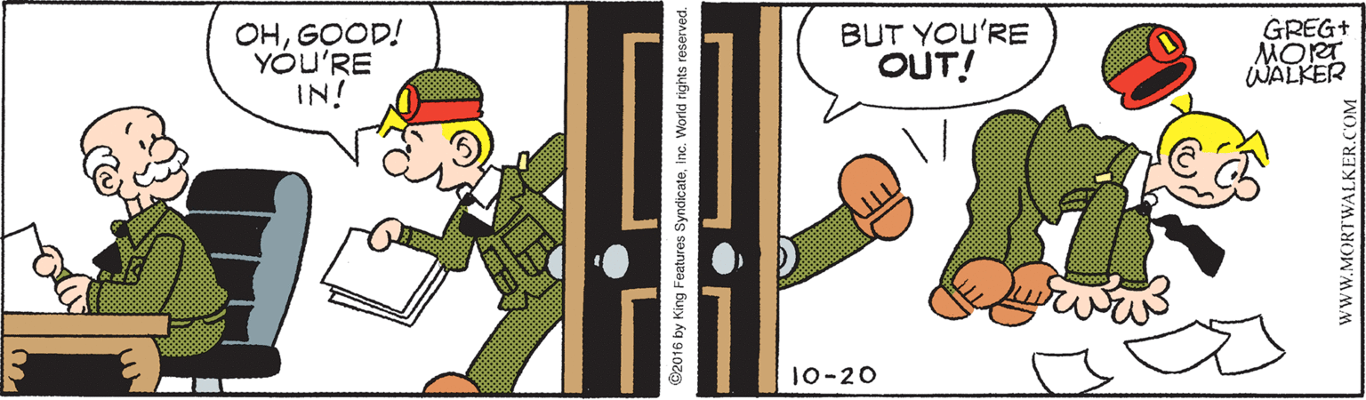 Fiction OCR: OHGOOD! YÓU'RE IN! BUT YOU'RE OUT! GREG+ MORT WALKER 10-20 ©2016 by King Features Syndicatei World rights reserved. www.MORTWALKER.COM OHGOOD! YÓU'RE IN! BUT YOU'RE OUT! GREG+ MORT WALKER 10-20 ©2016 by King Features Syndicatei World rights reserved. www.MORTWALKER.COM
