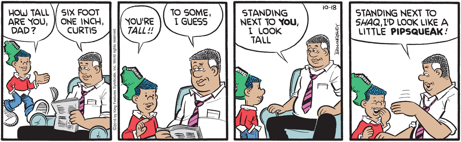 Conversation OCR: 10-18 HOW TALL ARE YOUDAD? SIX FOOT ONE INCHCURTIS TO SOMEI GUESS STANDING NEXT TO YOUI LOOK TALL STANDING NEXT TO SHAQI'D LOOK LIKE A LITTLE PIPSQUEAK ! YOU'RE TALL! 10-18 HOW TALL ARE YOUDAD? SIX FOOT ONE INCHCURTIS TO SOMEI GUESS STANDING NEXT TO YOUI LOOK TALL STANDING NEXT TO SHAQI'D LOOK LIKE A LITTLE PIPSQUEAK ! YOU'RE TALL!