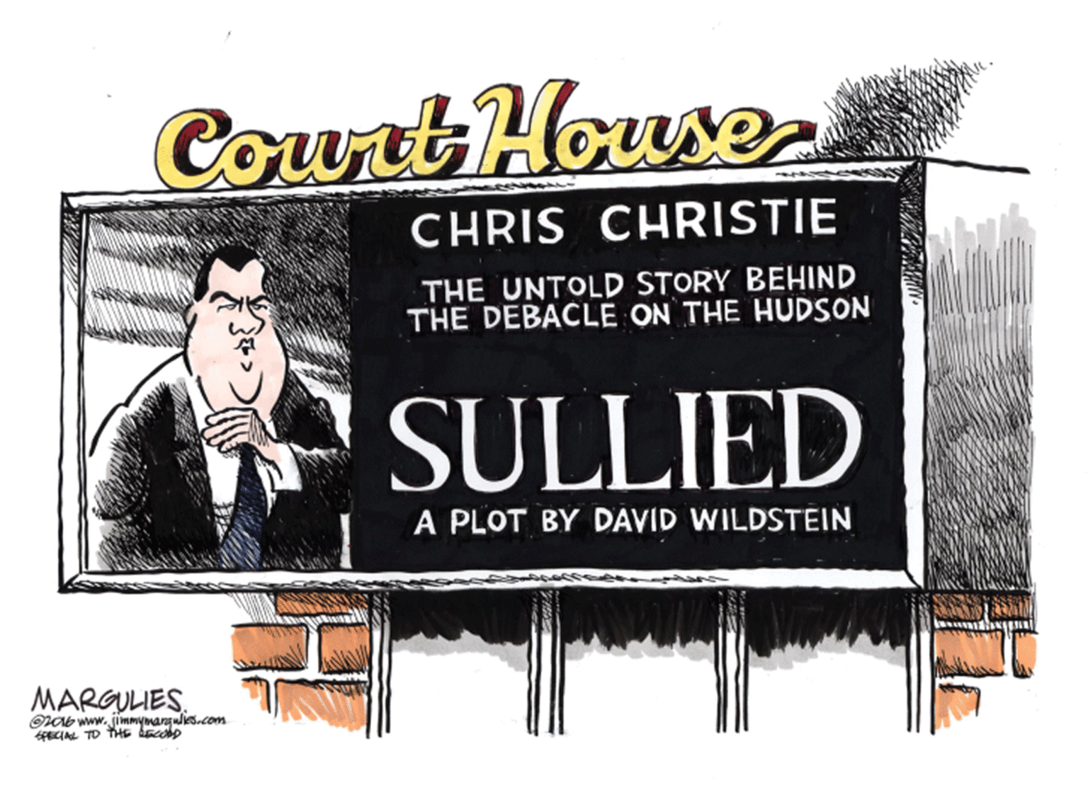 Brand OCR: CourtHouse CHRIS CHRISTIE THE UNTOLD STORY BEHIND THE DEBACLE ON THE HUDSON SULLIED A PLOT BY DAVID WILDSTEIN MARGULIES. Onab www.jimmymangulies.com CINL TO THE cop CourtHouse CHRIS CHRISTIE THE UNTOLD STORY BEHIND THE DEBACLE ON THE HUDSON SULLIED A PLOT BY DAVID WILDSTEIN MARGULIES. Onab www.jimmymangulies.com CINL TO THE cop
