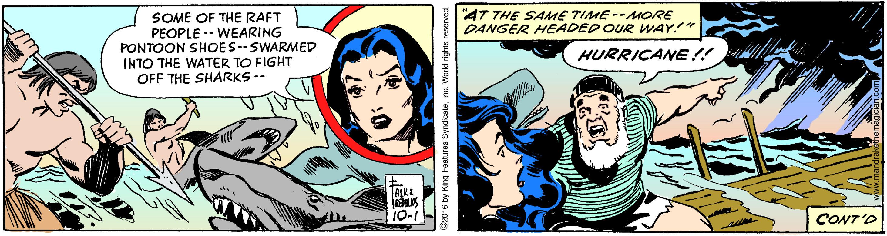 Art OCR: "AT THE SAME TIME--MORE DANGER HEADED OUR WAY." SOME OF THE RAFT PEOPLE -- WEARING PONTOON SHOES-- SWARMED INTO THE WATER TO FIGHT OFF THE SHARKS -- HURRICANE!! ALKI 10-1 CONT'D 2016 by King Features SyndicateInc. World rights n "AT THE SAME TIME--MORE DANGER HEADED OUR WAY." SOME OF THE RAFT PEOPLE -- WEARING PONTOON SHOES-- SWARMED INTO THE WATER TO FIGHT OFF THE SHARKS -- HURRICANE!! ALKI 10-1 CONT'D 2016 by King Features SyndicateInc. World rights n