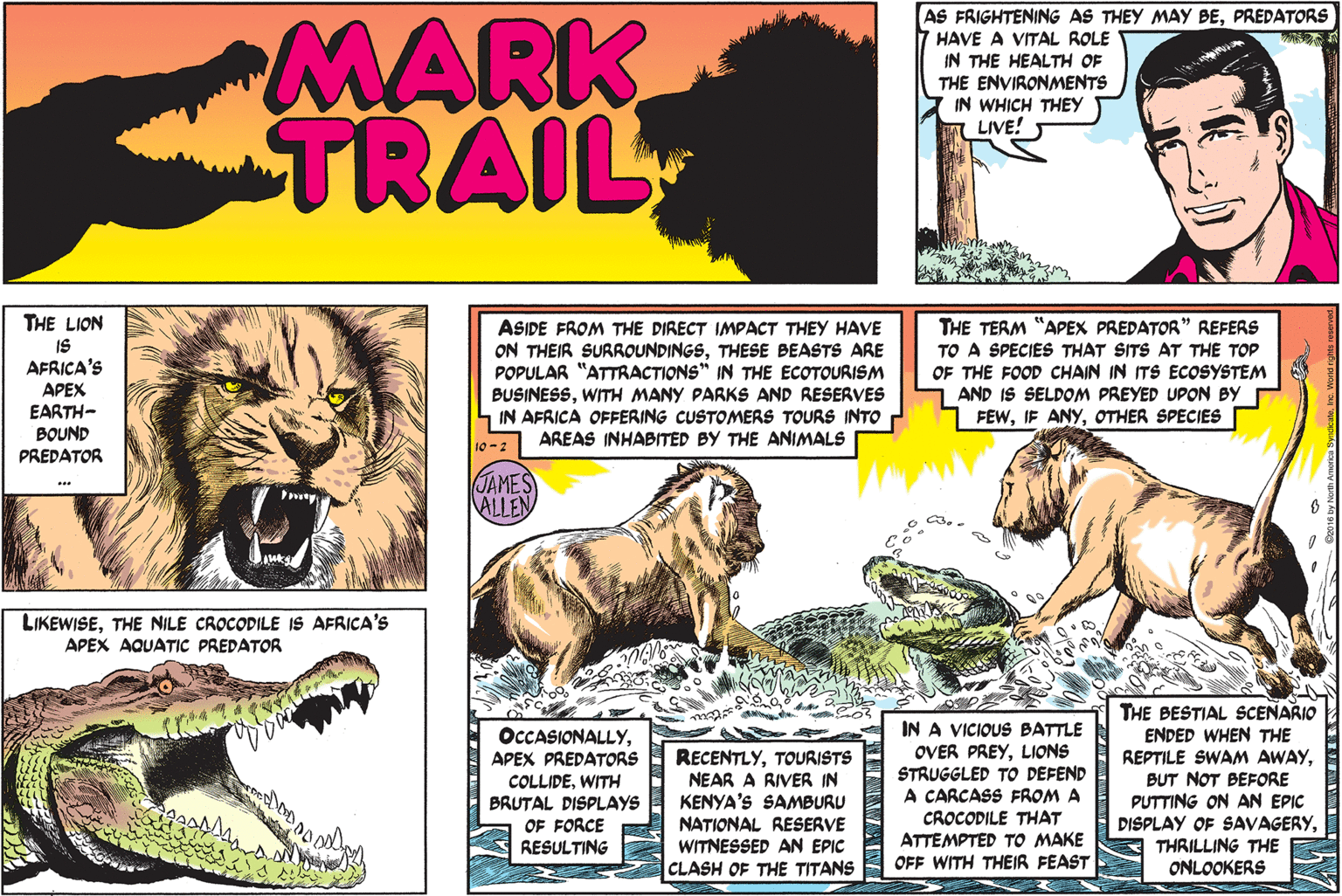 Terrestrial animal OCR: MARK TRAIL AS FRIGHTENING AS THEY MAY BEPREDATORS 7 HAVE A VITAL ROLE IN THE HEALTH OF THE ENVIRONMENTS 7 IN WHICH THEY A LIVE! THE LION IS AFRICA'S APEX EARTH- BOUND PREDATOR ASIDE FROM THE DIRECT IMPACT THEY HAVE ON THEIR SURROUNDINGSTHESE BEASTS ARE POPULAR "ATTRACTIONS" IN THE ECOTOURISM BUSINESSWITH MANY PARKS AND RESERVES IN AFRICA OFFERING CUSTOMERS TOURS INTO AREAS INHABITED BY THE ANIMALS THE TERM "APEX PREDATOR" REFERS TO A SPECIES THAT SITS AT THE TOP OF THE FOOD CHAIN IN ITS ECOSYSTEM AND IS SELDOM PREYED UPON BY FÊWOTHER SPECIES 10-2 JAMES ALLEN LIKEWISETHE NILE CROCODILE IS AFRICA'S APEX AQUATIC PREDATOR THE BESTIAL SCENARIO OCCASIONALLYAPEX PREDATORS COLLIDEWITH BRUTAL DISPLAYS OF FORCE RESULTING RECENTLYTOURISTS NEAR A RIVER IN KENYA'S SAMBURU NATIONAL RESERVE WITNESSED AN EPIC CLASH OF THE TITANS IN A VICIOUS BATTLE OVER PREYLIONS STRUGGLED TO DEFEND A CARCASS FROM A ENDED WHEN THE REPTILE SWAM AWAYBUT NOT BEFORE PUTTING ON AN EPIC DISPLAY OF SAVAGERYTHRILLING THE ONLOOKERS CROCODILE THAT ATTEMPTED TO MAKE OFF WITH THEIR FEAST MARK TRAIL AS FRIGHTENING AS THEY MAY BEPREDATORS 7 HAVE A VITAL ROLE IN THE HEALTH OF THE ENVIRONMENTS 7 IN WHICH THEY A LIVE! THE LION IS AFRICA'S APEX EARTH- BOUND PREDATOR ASIDE FROM THE DIRECT IMPACT THEY HAVE ON THEIR SURROUNDINGSTHESE BEASTS ARE POPULAR "ATTRACTIONS" IN THE ECOTOURISM BUSINESSWITH MANY PARKS AND RESERVES IN AFRICA OFFERING CUSTOMERS TOURS INTO AREAS INHABITED BY THE ANIMALS THE TERM "APEX PREDATOR" REFERS TO A SPECIES THAT SITS AT THE TOP OF THE FOOD CHAIN IN ITS ECOSYSTEM AND IS SELDOM PREYED UPON BY FÊWIF ANYOTHER SPECIES 10-2 JAMES ALLEN LIKEWISETHE NILE CROCODILE IS AFRICA'S APEX AQUATIC PREDATOR THE BESTIAL SCENARIO OCCASIONALLYAPEX PREDATORS COLLIDEWITH BRUTAL DISPLAYS OF FORCE RESULTING RECENTLYTOURISTS NEAR A RIVER IN KENYA'S SAMBURU NATIONAL RESERVE WITNESSED AN EPIC CLASH OF THE TITANS IN A VICIOUS BATTLE OVER PREYLIONS STRUGGLED TO DEFEND A CARCASS FROM A ENDED WHEN THE REPTILE SWAM AWAYBUT NOT BEFORE PUTTING ON AN EPIC DISPLAY OF SAVAGERYTHRILLING THE ONLOOKERS CROCODILE THAT ATTEMPTED TO MAKE OFF WITH THEIR FEAST