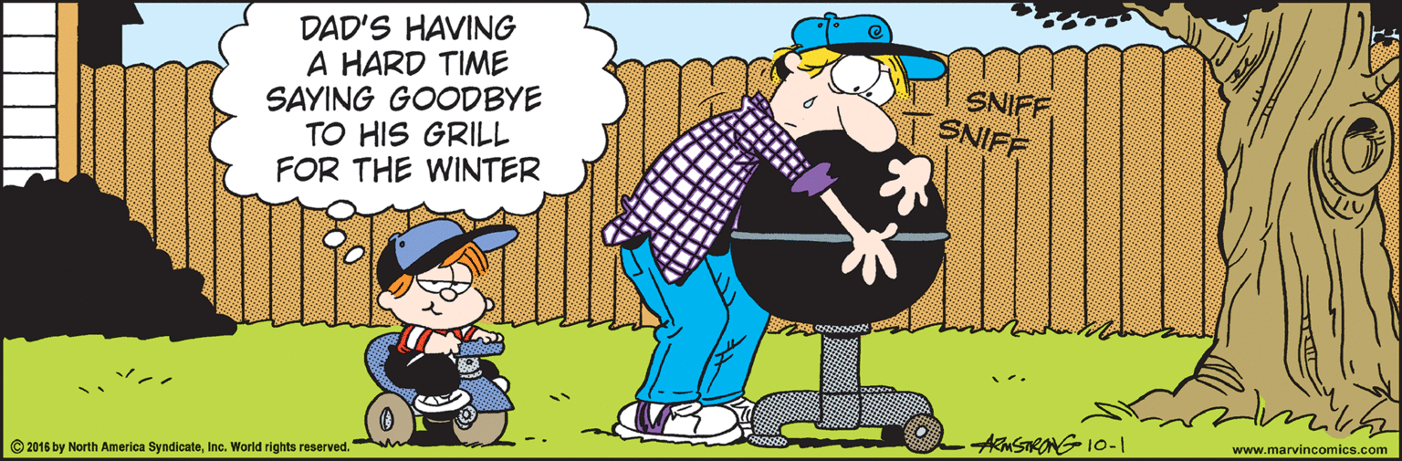 Clip art OCR: DAD'S HAVING A HARD TIME SAYING GOODBYE TO HIS GRILL FOR THE WINTER SNIFF SNIFF AMSTRONG 10-I www.marvincomics.com © 2016 by North America SyndicateInc. World rights reserved. DAD'S HAVING A HARD TIME SAYING GOODBYE TO HIS GRILL FOR THE WINTER SNIFF SNIFF AMSTRONG 10-I www.marvincomics.com © 2016 by North America SyndicateInc. World rights reserved.