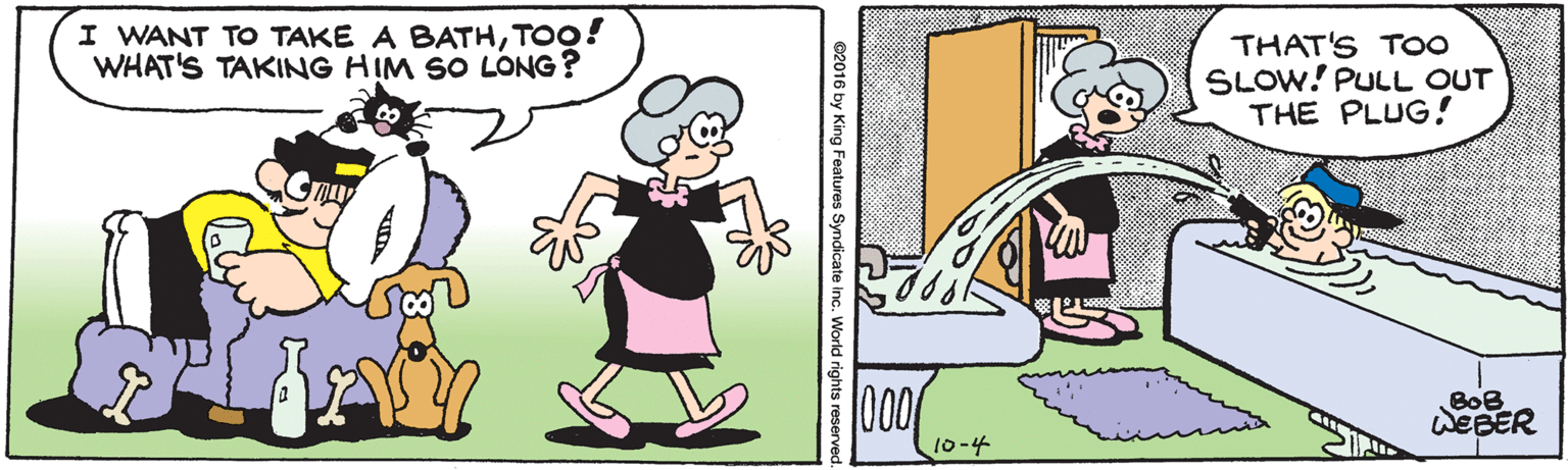 Green OCR: I WANT TO TAKE A BATHTOO! WHAT'S TAKING HIM SO LONG? THAT'S TO0 SLOW! PULL OUT THE PLUG! 000 BoB WEBER 10-4 ©2016 by King Features Syndicate inc. World rights reserved I WANT TO TAKE A BATHTOO! WHAT'S TAKING HIM SO LONG? THAT'S TO0 SLOW! PULL OUT THE PLUG! 000 BoB WEBER 10-4 ©2016 by King Features Syndicate inc. World rights reserved