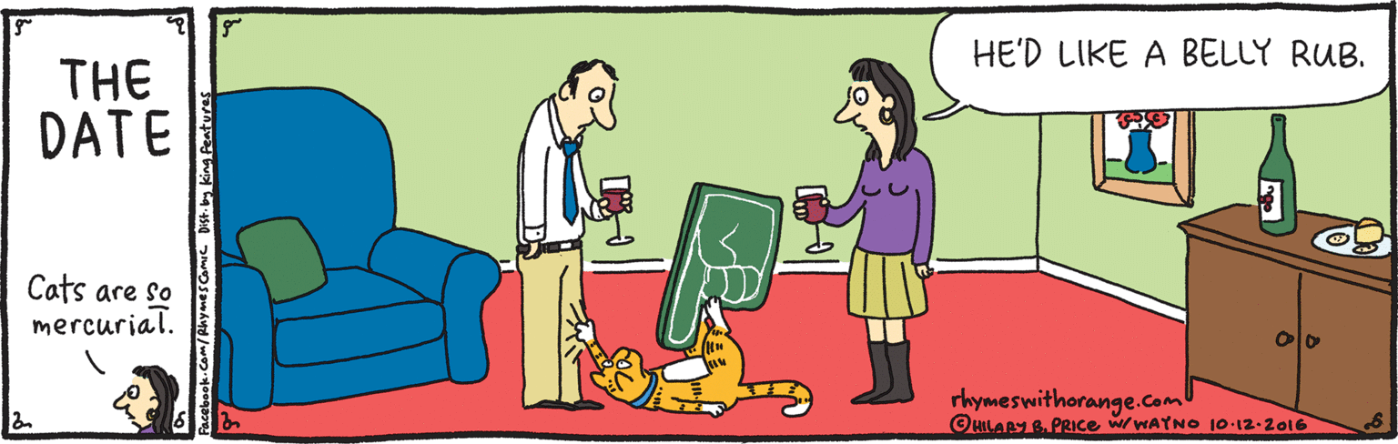 Font OCR: HE'D LIKE A BELLY RUB. THE DATE Cats are so mercurial. rhymeswithorange.com OHLAY PRICce wWATNO 10.12-2016 HE'D LIKE A BELLY RUB. THE DATE Cats are so mercurial. rhymeswithorange.com OHLAY PRICce wWATNO 10.12-2016