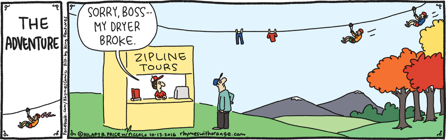Drawing OCR: SORRYBOSS- MY DRYER BROKE. THE ADVENTURE ZIPLINE TOURS OHILARYB. PAICE wiccOLO to 13-2016 rhymeswithorange.com Facebook. com/RhymesCommic D SORRYBOSS- MY DRYER BROKE. THE ADVENTURE ZIPLINE TOURS OHILARYB. PAICE wiccOLO to 13-2016 rhymeswithorange.com Facebook. com/RhymesCommic D