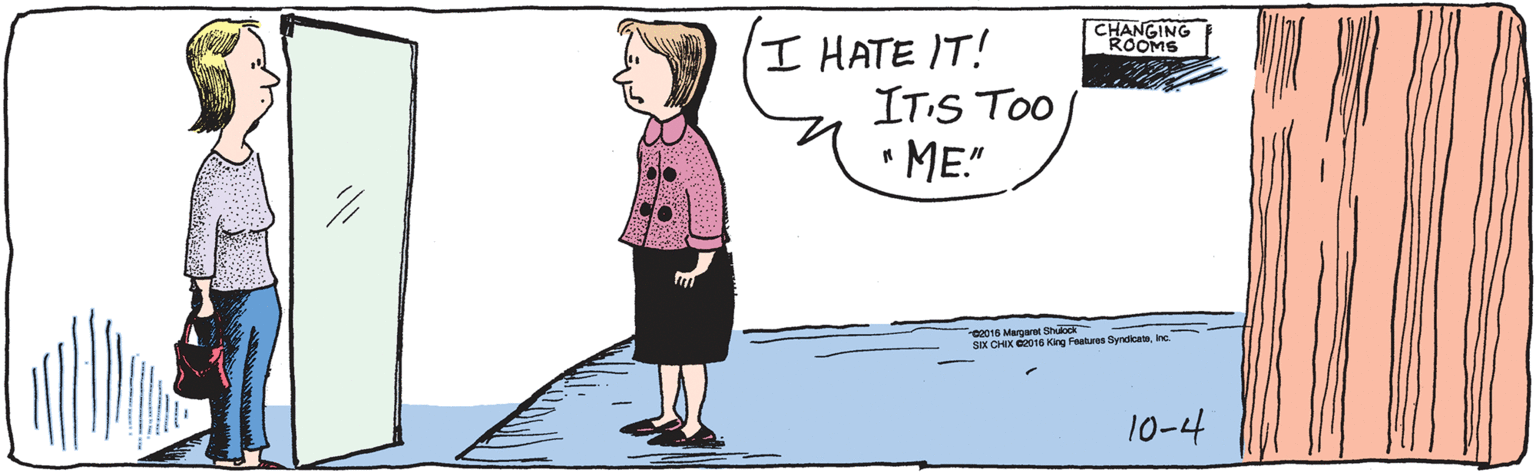 Comics OCR: CHANGING ROOMS 10-4 I HATE IT! IT'S TOO... "ME." ©2016 Margaret Shulock SIX CHIX ©2016 King Features SyndicateInc. CHANGING ROOMS 10-4 I HATE IT! IT'S TOO... "ME." ©2016 Margaret Shulock SIX CHIX ©2016 King Features Syndicate