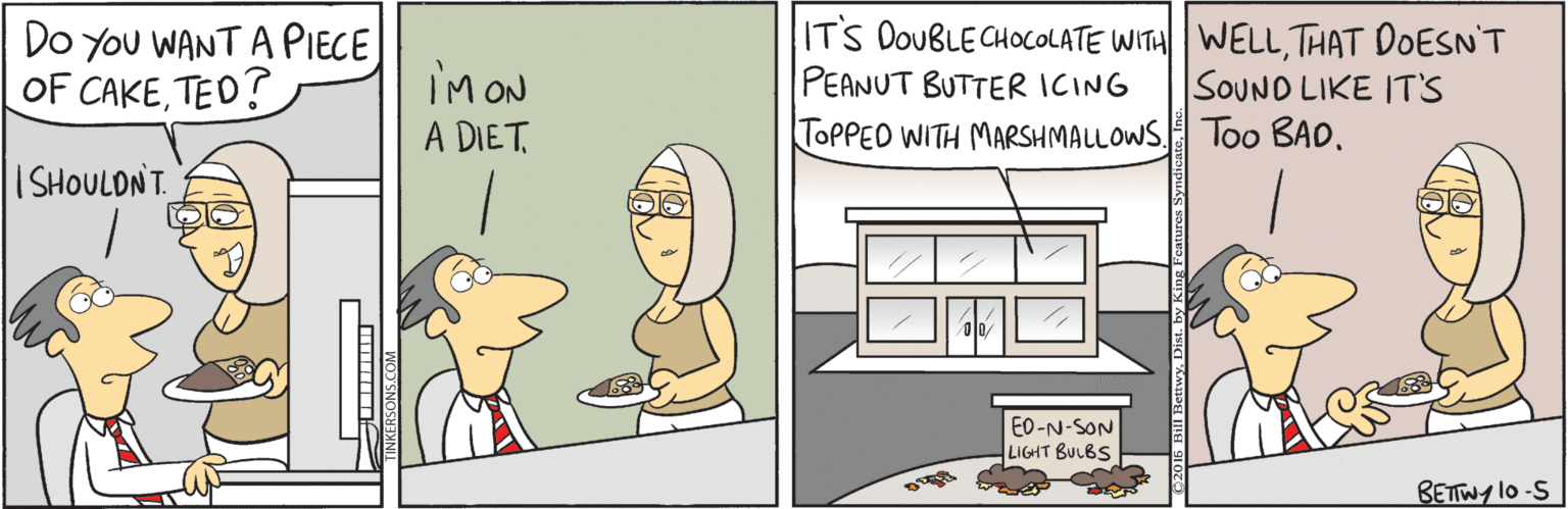 Comics OCR: Do You WANT A PIECE OF CAKETED? IT'S DOUBLECHOCOLATE WITH WELLTHAT DOESN'T PEANUT BUTTER ICING TOPPED WITH MARSHMALLOWS Too BAD. iM ON SOUND LIKE IT'S A DIETISHOULONT. E0-N-SON LIGHT BULBS BETTWY lo-S Do You WANT A PIECE OF CAKETED? IT'S DOUBLECHOCOLATE WITH WELLTHAT DOESN'T PEANUT BUTTER ICING TOPPED WITH MARSHMALLOWS Too BAD. iM ON SOUND LIKE IT'S A DIETISHOULONT. E0-N-SON LIGHT BULBS BETTWY lo-S