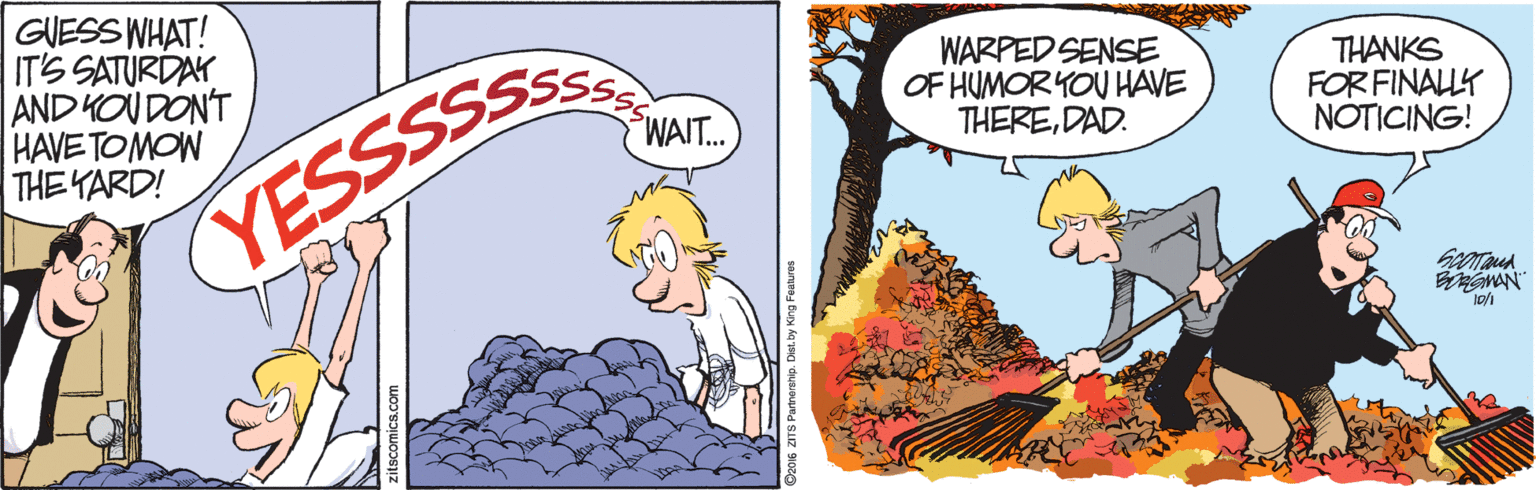 Comics OCR: GUESS WHAT! IT'S SATURDAY AND KOUDON'T HAVE TOMOW THE YARD! WARPED SENSE OF HUMORYOU HAVE THEREDAD. THANKS FOR FINALLY NOTICING! WAIT.. YESSSSS GUESS WHAT! IT'S SATURDAY AND KOUDON'T HAVE TOMOW THE YARD! WARPED SENSE OF HUMORYOU HAVE THEREDAD. THANKS FOR FINALLY NOTICING! WAIT.. YESSSSS