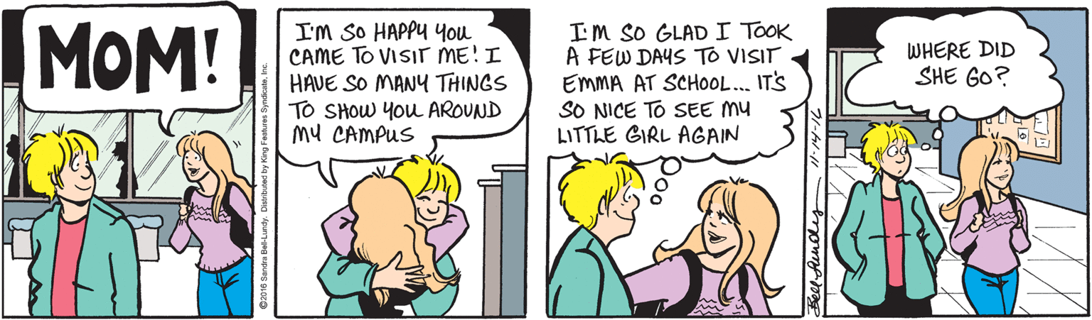 Cartoon OCR: MOM! I'M SO HAPPU you CAME TO VISIT ME! I HAVE SO MANY THINGS To SHOW You AROUND Mu CAMPUS IM SO GLADI TOOK A FEW DAYS TO VISIT EMMA AT SCHOOL... IT'S SO NICE TO SEE MU LITTLE GIRL AGAIN WHERE DID SHE GO? MOM! I'M SO HAPPU you CAME TO VISIT ME! I HAVE SO MANY THINGS To SHOW You AROUND Mu CAMPUS IM SO GLADI TOOK A FEW DAYS TO VISIT EMMA AT SCHOOL... IT'S SO NICE TO SEE MU LITTLE GIRL AGAIN WHERE DID SHE GO?