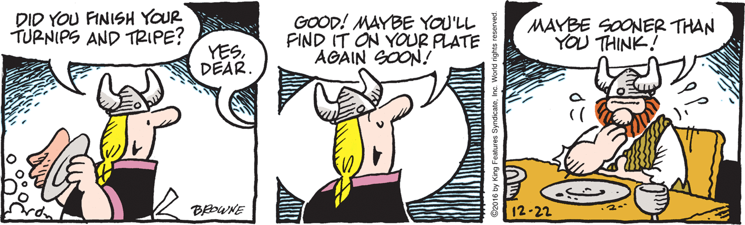 Mammal OCR: DID YOU FINISH YOUR TURNIPS AND TRIPE? GOOD! MAYBE YOU'LL FIND IT ON YOUR PLATE AGAIN SOON! MAYBE SOONER THAN YOU THINK! YESDEAR. BROWNE 12-22 ndicateInc. World rights reserved. DID YOU FINISH YOUR TURNIPS AND TRIPE? GOOD! MAYBE YOU'LL FIND IT ON YOUR PLATE AGAIN SOON! MAYBE SOONER THAN YOU THINK! YESDEAR. BROWNE 12-22 ndicateInc. World rights reserved.