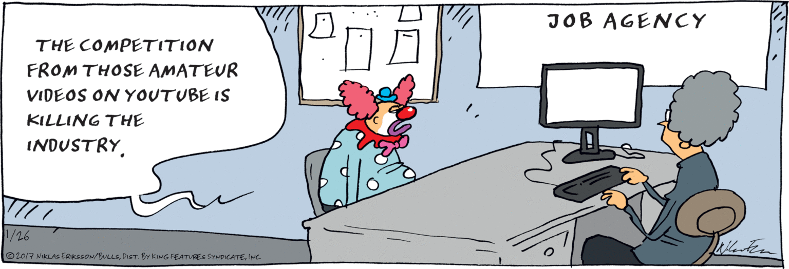 Computer keyboard OCR: THE COMPETITION FROM THOSE AMATEUR VIDEOS ON YOUTUBE IS KILLING THE INDUSTRYJOB AGENCY V26 ©2017 NIKLAS ERIKSSON/BULLSINC. THE COMPETITION FROM THOSE AMATEUR VIDEOS ON YOUTUBE IS KILLING THE INDUSTRYJOB AGENCY V26 ©2017 NIKLAS ERIKSSON/BULLSDIST. BY KING FEATURES SYNDICATE