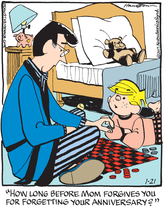 Illustration OCR: Hamy 1-21 "How LONG BEFORE MOM FORGIVES YOU FOR FORGETTING YOUR ANNIVERSARY?" @2017 NORTHAMerica Synd. DENNISTHEMENACE.COM Hamy 1-21 "How LONG BEFORE MOM FORGIVES YOU FOR FORGETTING YOUR ANNIVERSARY?" @2017 NORTHAMerica Synd. DENNISTHEMENACE.COM