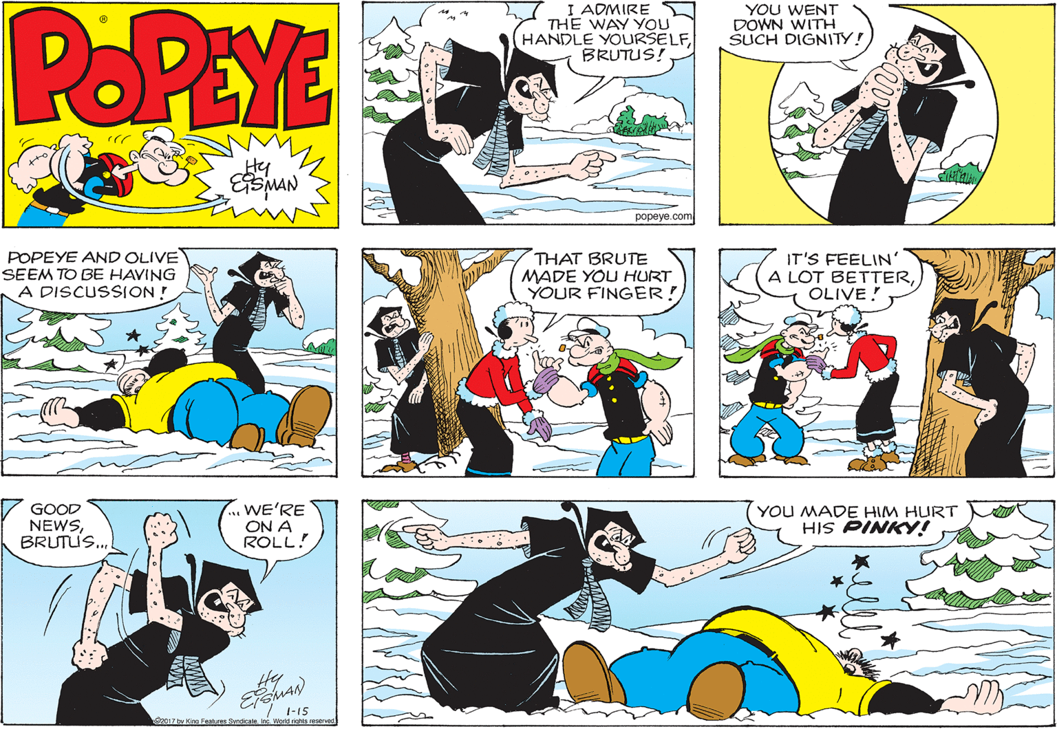 Organism OCR: POPEYE I ADMIRE THE WAY YOU HANDLE YOURSELFBRUTUS! YOU WENT DOWN WITH SUCH DIGNITY! Hy ?opeye.com POPEYE AND OLIVE SEEM TO BE HAVING A DISCUSSION ! THAT BRUTE MADE YOU HURT YOUR FINGER! IT'S FEELIN' A LOT BETTEROLIVE! GOOD NEWSBRUTLS. ..WE'RE ON A ROLL! YOU MADE HIM HURT HIS PINKY! Hy 1-15 Sa017 tw King Feat.es Syndicate Inc. Word nhls reserd POPEYE I ADMIRE THE WAY YOU HANDLE YOURSELFBRUTUS! YOU WENT DOWN WITH SUCH DIGNITY! Hy ?opeye.com POPEYE AND OLIVE SEEM TO BE HAVING A DISCUSSION ! THAT BRUTE MADE YOU HURT YOUR FINGER! IT'S FEELIN' A LOT BETTEROLIVE! GOOD NEWSBRUTLS. ..WE'RE ON A ROLL! YOU MADE HIM HURT HIS PINKY! Hy 1-15 Sa017 tw King Feat.es Syndicate Inc. Word nhls reserd