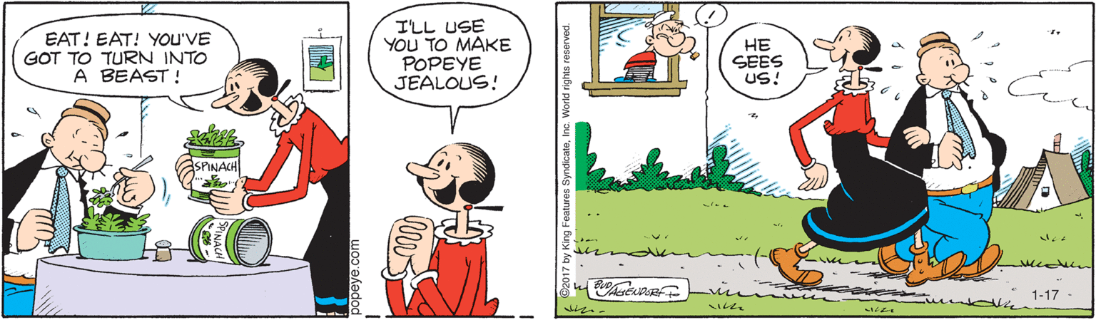 Fiction OCR: EAT! EAT! YOU'VE GOT TO TURN INTO A BEAST ! I'LL USE YOU TO MAKE ??PEYE JEALOUS! ?? SEES US! SPINACH 1-17 - popeye.c Features SyndicateInc. World rights reserved. EAT! EAT! YOU'VE GOT TO TURN INTO A BEAST ! I'LL USE YOU TO MAKE ??PEYE JEALOUS! ?? SEES US! SPINACH 1-17 - popeye.c Features SyndicateInc. World rights reserved.