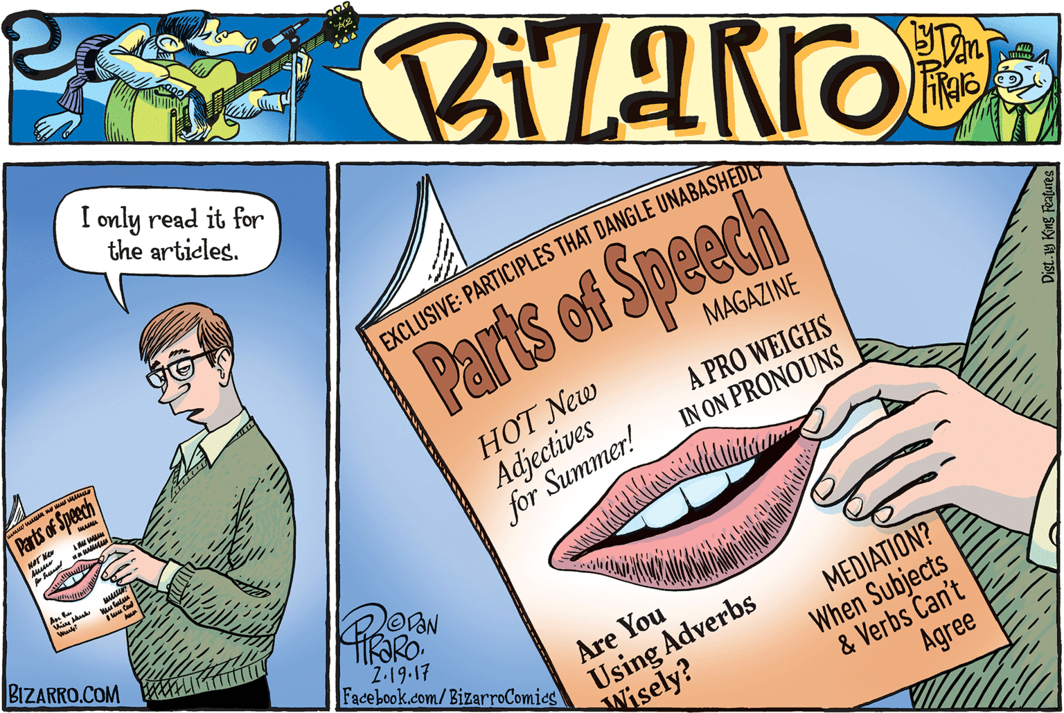 Shellfish OCR: only read it for the articles. EXCLUSIVE: PARTICIPLES THAT DANGLE UNABASHED Parts of Speech Parts of S MAGAZINE HOT New Adjectives for Summer! A PRO WEIGHS IN ON PRONOUNS BIZARRO.COM Z.19.17 Facebook.com/BizarroComics Are You Using Adverbs Wisely? MEDIATION? When Subjects & Verbs Can't Agree Dist.18 King Features only read it for the articles. EXCLUSIVE: PARTICIPLES THAT DANGLE UNABASHED Parts of Speech Parts of S MAGAZINE HOT New Adjectives for Summer! A PRO WEIGHS IN ON PRONOUNS BIZARRO.COM Z.19.17 Facebook.com/BizarroComics Are You Using Adverbs Wisely? MEDIATION? When Subjects & Verbs Can't Agree Dist.18 King Features
