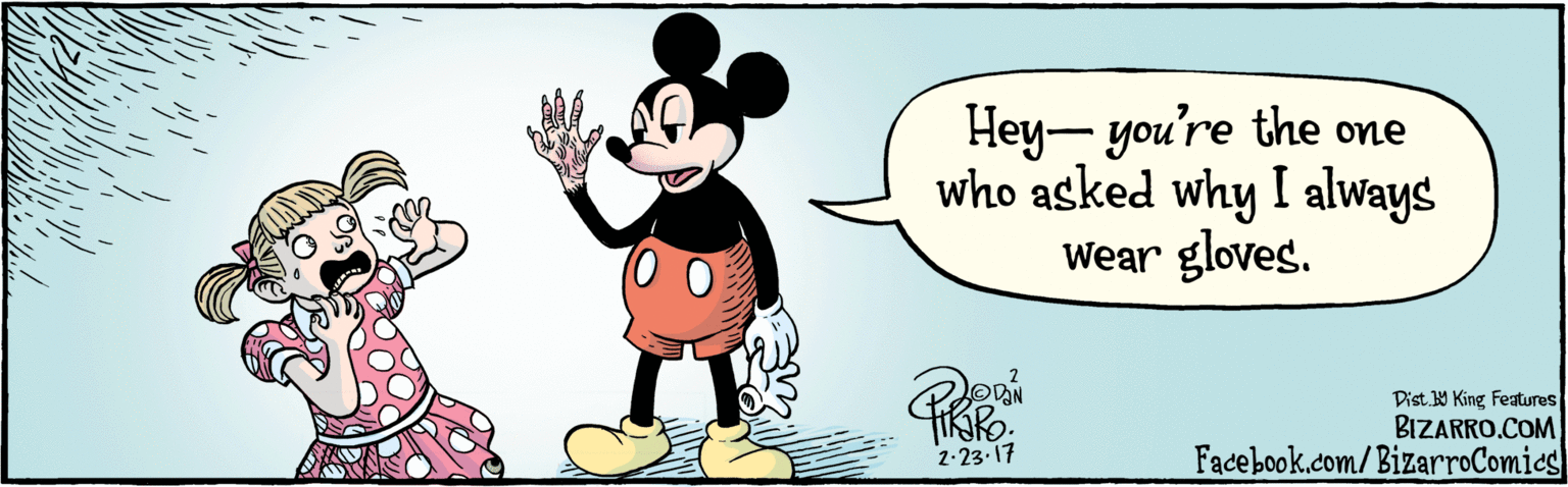 Organism OCR: BIZARRO.COM Facebook.com/BizarroComies Dist Y King Features Hey- you're the one who asked why I always wear gloves. OVaN 2.23-17 BIZARRO.COM Facebook.com/BizarroComies Dist Y King Features Hey- you're the one who asked why I always wear gloves. OVaN 2.23-17