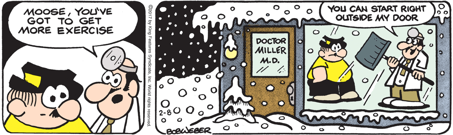 Clip art OCR: MOOSEYOU'VE GOT TO GET MORE EXERCISE YOU CAN START RIGHT OUTSIDE MY DOOR DOCTOR MILLER M.D. BOBJEBER. MOOSEYOU'VE GOT TO GET MORE EXERCISE YOU CAN START RIGHT OUTSIDE MY DOOR DOCTOR MILLER M.D. BOBJEBER.