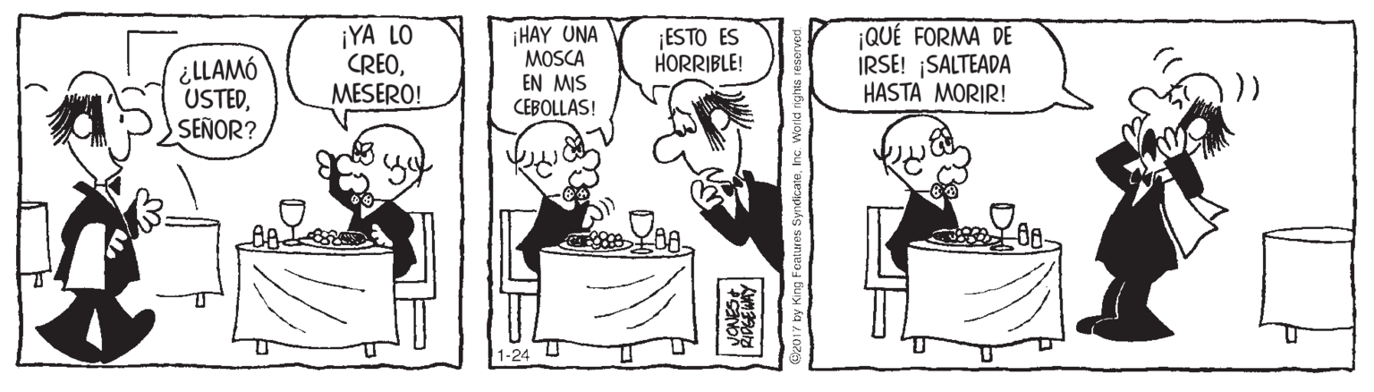 Art OCR: ¿LLAMÓ USTEDSEÑOR? ¡YA LO CREOMESERO! ¡HAY UNA MOSCA EN MIS CEBOLLAS! ¡ESTO ES HORRIBLE! ¡QUÉ FORMA DE IRSE! ¡SALTEADA HASTA MORIR! 1-24 U ¿LLAMÓ USTEDSEÑOR? ¡YA LO CREOMESERO! ¡HAY UNA MOSCA EN MIS CEBOLLAS! ¡ESTO ES HORRIBLE! ¡QUÉ FORMA DE IRSE! ¡SALTEADA HASTA MORIR! 1-24 U