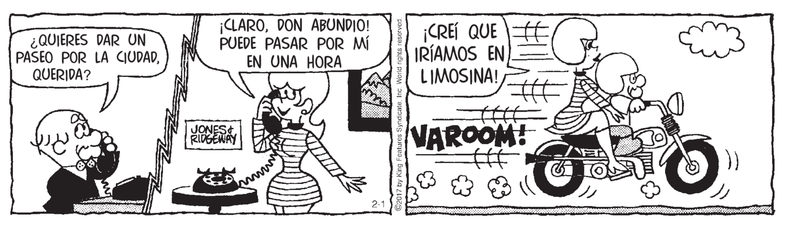 Illustration OCR: ¿QUIERES DAR UN PASEO POR LA CIUDADQUERIDA? ¡CLARODON ABUNDIO! PUEDE PASAR POR MÍ EN UNA HORA CREÍ QUE F IRÍAMOS EN LIMOSINA! JONES RIDGENAY VAROOM! 23 ¿QUIERES DAR UN PASEO POR LA CIUDADQUERIDA? ¡CLARODON ABUNDIO! PUEDE PASAR POR MÍ EN UNA HORA CREÍ QUE F IRÍAMOS EN LIMOSINA! JONES RIDGENAY VAROOM! 23