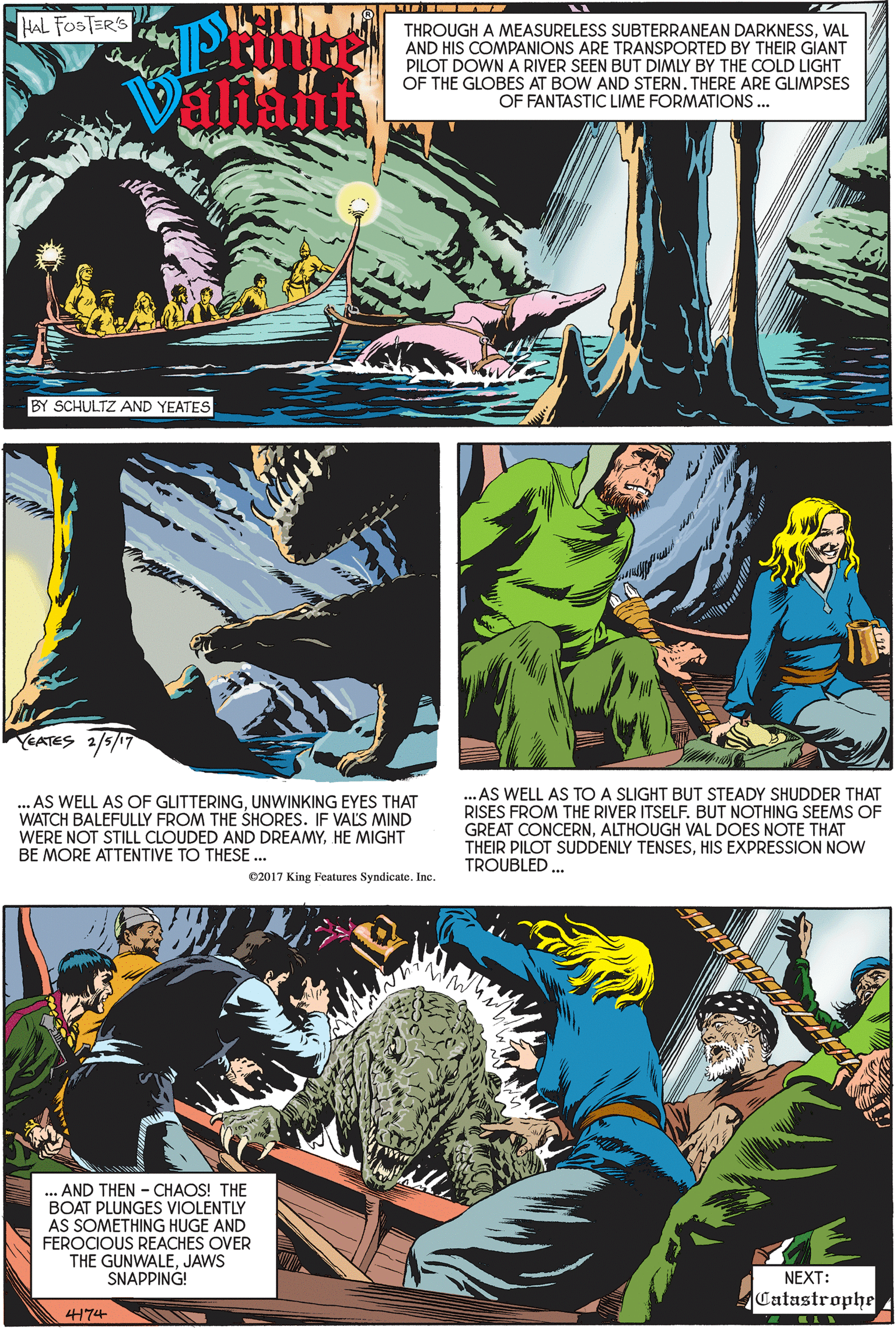 Art OCR: HAL FOSTERS THROUGH A MEASURELESS SUBTERRANEAN DARKNESSVAL AND HIS COMPANIONS ARE TRANSPORTED BY THEIR GIANT PILOT DOWN A RIVER SEEN BUT DIMLY BY THE COLD LIGHT OF THE GLOBES AT BOW AND STERN. THERE ARE GLIMPSES OF FANTASTIC LIME FORMATIONS . lant BY SCHULTZ AND YEATES YEATES 2/5/17 ...AS WELL AS OF GLITTERINGUNWINKING EYES THAT WATCH BALEFULLY FROM THE SHORES. IF VALS MIND WERE NOT STILL CLOUDED AND DREAMYHE MIGHT ..AS WELL AS TO A SLIGHT BUT STEADY SHUDDER THAT RISES FROM THE RIVER ITSELF. BUT NOTHING SEEMS OF GREAT CONCERNALTHOUGH VAL DOES NOTE THAT THEIR PILOT SUDDENLY TENSESHIS EXPRESSION NOW TROUBLED . BE MORE ATTENTIVE TO THESE. e2017 King Features Syndicate. Inc. ... AND THEN - CHAOS! THE BOAT PLUNGES VIOLENTLY AS SOMETHING HUGE AND FEROCIOUS REACHES OVER THE GUNWALEJAWS SNAPPING! NEXT: Catastrophe. 4474 HAL FOSTERS THROUGH A MEASURELESS SUBTERRANEAN DARKNESSVAL AND HIS COMPANIONS ARE TRANSPORTED BY THEIR GIANT PILOT DOWN A RIVER SEEN BUT DIMLY BY THE COLD LIGHT OF THE GLOBES AT BOW AND STERN. THERE ARE GLIMPSES OF FANTASTIC LIME FORMATIONS . lant BY SCHULTZ AND YEATES YEATES 2/5/17 ...AS WELL AS OF GLITTERINGUNWINKING EYES THAT WATCH BALEFULLY FROM THE SHORES. IF VALS MIND WERE NOT STILL CLOUDED AND DREAMYHE MIGHT ..AS WELL AS TO A SLIGHT BUT STEADY SHUDDER THAT RISES FROM THE RIVER ITSELF. BUT NOTHING SEEMS OF GREAT CONCERNALTHOUGH VAL DOES NOTE THAT THEIR PILOT SUDDENLY TENSESHIS EXPRESSION NOW TROUBLED . BE MORE ATTENTIVE TO THESE. e2017 King Features Syndicate. Inc. ... AND THEN - CHAOS! THE BOAT PLUNGES VIOLENTLY AS SOMETHING HUGE AND FEROCIOUS REACHES OVER THE GUNWALEJAWS SNAPPING! NEXT: Catastrophe. 4474