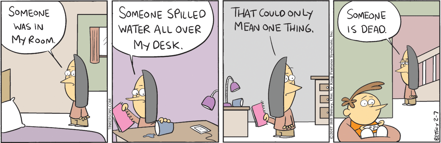 Animated cartoon OCR: SOMEONE SOMEONE SPILLED THAT COULD ON LY MEAN ONE THING. SOMEONE IS DEAD. WAS IN WATER ALL OVER My ROOM. My DESK. y2-7 SOMEONE SOMEONE SPILLED THAT COULD ON LY MEAN ONE THING. SOMEONE IS DEAD. WAS IN WATER ALL OVER My ROOM. My DESK. y2-7