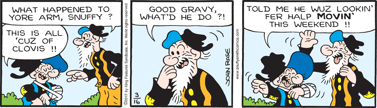 Rectangle OCR: WHAT HAPPENED TO YORE ARMSNUFFY ? GOOD GRAVYWHAT'D HE DO ?! TOLD ME HE WUZ LOOKIN' FER HALP MOVIN' THIS WEEKEND !! THIS IS ALL 'CUZ OF CLOVIS !! WHAT HAPPENED TO YORE ARMSNUFFY ? GOOD GRAVYWHAT'D HE DO ?! TOLD ME HE WUZ LOOKIN' FER HALP MOVIN' THIS WEEKEND !! THIS IS ALL 'CUZ OF CLOVIS !!