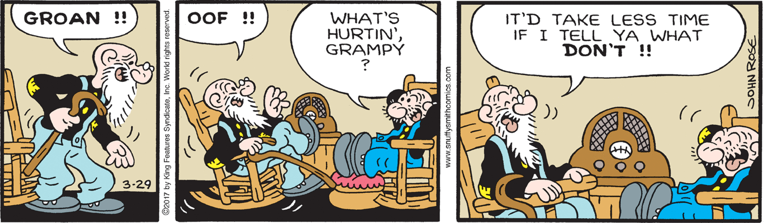 Rectangle OCR: GROAN !! OOF !! WHAT'S HURTIN'GRAMPY IT'D TAKE LESS TIME IF I TELL YA WHAT DON'T !! 3-29 017 by King Features SyndicateGROAN !! OOF !! WHAT'S HURTIN'GRAMPY IT'D TAKE LESS TIME IF I TELL YA WHAT DON'T !! 3-29 017 by King Features Syndicate