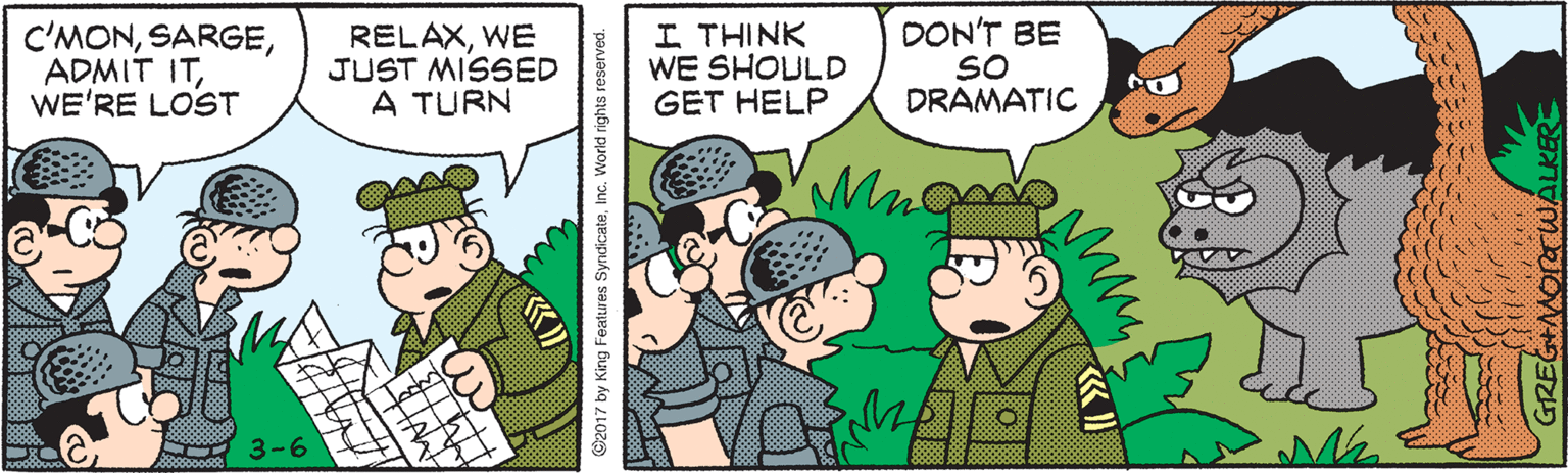 Fiction OCR: C'MONWE'RE LOST RELAXWE JUST MISSED A TURN I THINK WE SHOULD GET HELP DON'T BE SO DRAMATIC 2017 by King Features SyndicateWorld rights reserved. vaRcWALKER C'MONADMIT ITWE'RE LOST RELAXWE JUST MISSED A TURN I THINK WE SHOULD GET HELP DON'T BE SO DRAMATIC 2017 by King Features SyndicateWorld rights reserved. vaRcWALKER