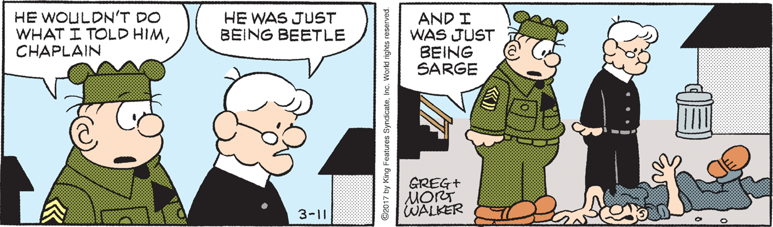 Animation OCR: HE WOULDN'T DO WHAT I TOLD HIMCHAPLAIN HE WAS JUST BEING BEETLE AND I WAS JUST BEING SARGE GREG+ MORT WALKER 3-11 ©2017 by King Features SyndicateInc. World rights reserved. HE WOULDN'T DO WHAT I TOLD HIMCHAPLAIN HE WAS JUST BEING BEETLE AND I WAS JUST BEING SARGE GREG+ MORT WALKER 3-11 ©2017 by King Features SyndicateInc. World rights reserved.