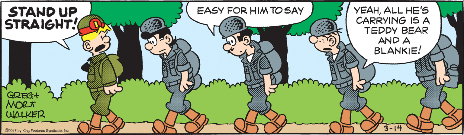 Sharing OCR: STAND UP STRAIGHT! EASY FOR HIM TO SAY YEAHALL HE'S CARRYING IS A TEDDY BEAR AND A BLANKIE! GREG+ MORT WALKER 3-14 ©2017 by King Features SyndicateInc. STAND UP STRAIGHT! EASY FOR HIM TO SAY YEAHALL HE'S CARRYING IS A TEDDY BEAR AND A BLANKIE! GREG+ MORT WALKER 3-14 ©2017 by King Features Syndicate