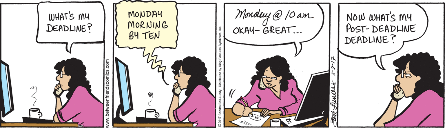 Output device OCR: WHAT'S mu DEADLINE? Monday @ 10 am OKAY- GREAT.. MONDAY MORNING B4 TEN Now WHAT'S M4 POST- DEADLINE DEADLINE ? ww.betweenfriendscomics. WHAT'S mu DEADLINE? Monday @ 10 am OKAY- GREAT.. MONDAY MORNING B4 TEN Now WHAT'S M4 POST- DEADLINE DEADLINE ? ww.betweenfriendscomics.