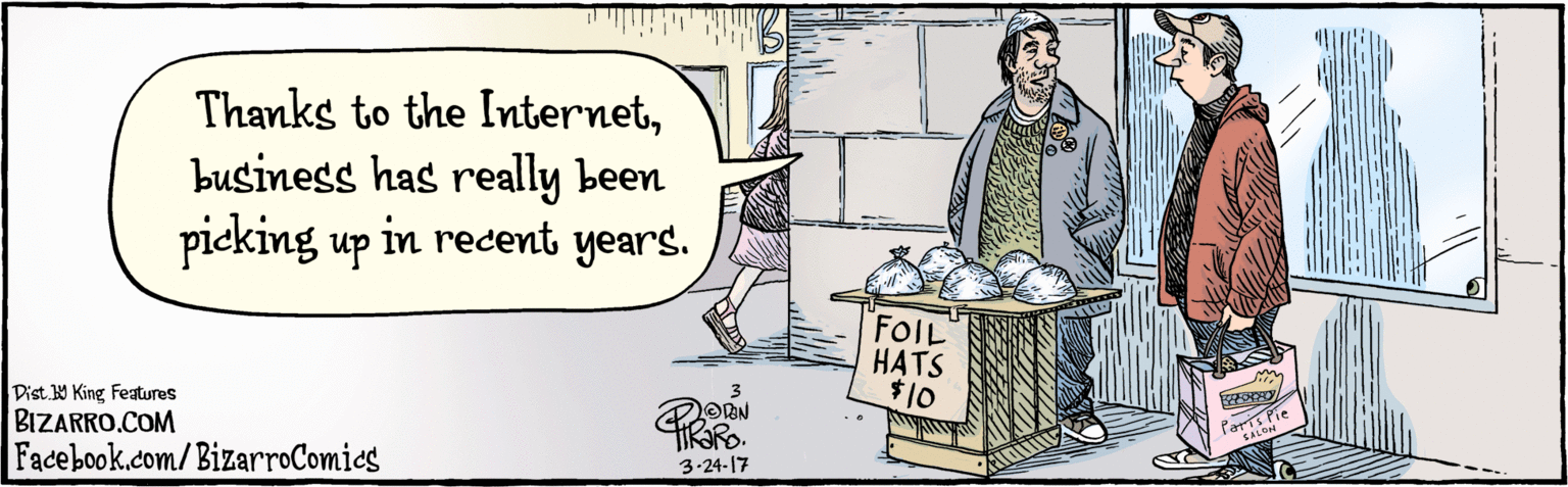 Rectangle OCR: BIZARRO.COM Facebook.com/BizarroComics Dist Y King Featuras Thanks to the Internetbusiness has really been picking up in recent years. 3.24 17 FOIL HATS $10 Paris Pie SALON BIZARRO.COM Facebook.com/BizarroComics Dist Y King Featuras Thanks to the Internetbusiness has really been picking up in recent years. 3.24 17 FOIL HATS $10 Paris Pie SALON