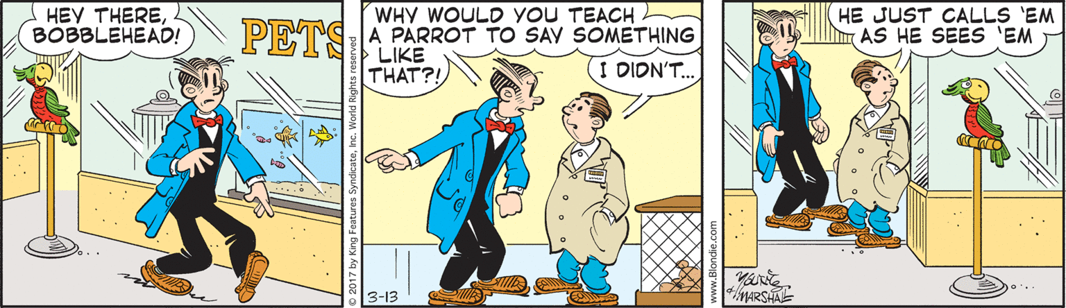 Animated cartoon OCR: HEY THEREBOBBLEHEAD! WHY WOULD YOU TEACH. PETS:A PARROT TO SAY SOMETHING HE JUST CALLS 'EM AS HE SEES 'EM LIKE THAT?! I DIDN'T. */MARSHAL ... 3-13 HEY THEREBOBBLEHEAD! WHY WOULD YOU TEACH. PETS:A PARROT TO SAY SOMETHING HE JUST CALLS 'EM AS HE SEES 'EM LIKE THAT?! I DIDN'T. */MARSHAL ... 3-13