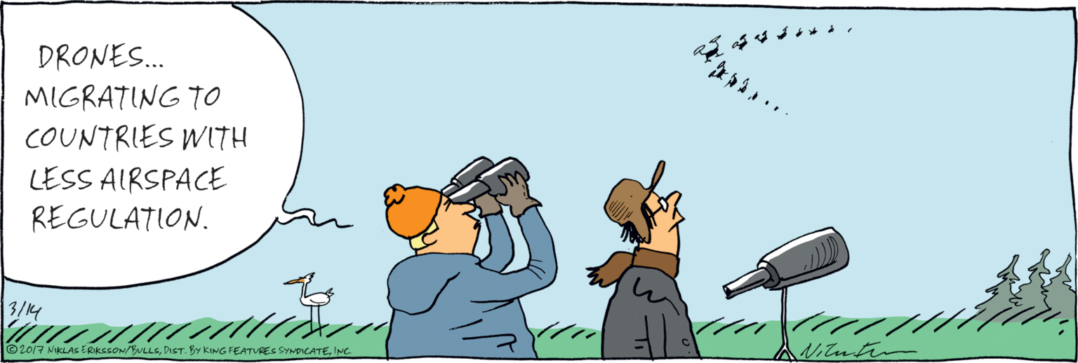 Humour OCR: DRONES. MIGRATING TO COUNTRIES WITH LESS AIRSPACE REGULATION. © 2017 NIKLAS ERIKSSON/BULLSINC DRONES. MIGRATING TO COUNTRIES WITH LESS AIRSPACE REGULATION. © 2017 NIKLAS ERIKSSON/BULLSDIST. BY KING FEATURES SYNDICATE