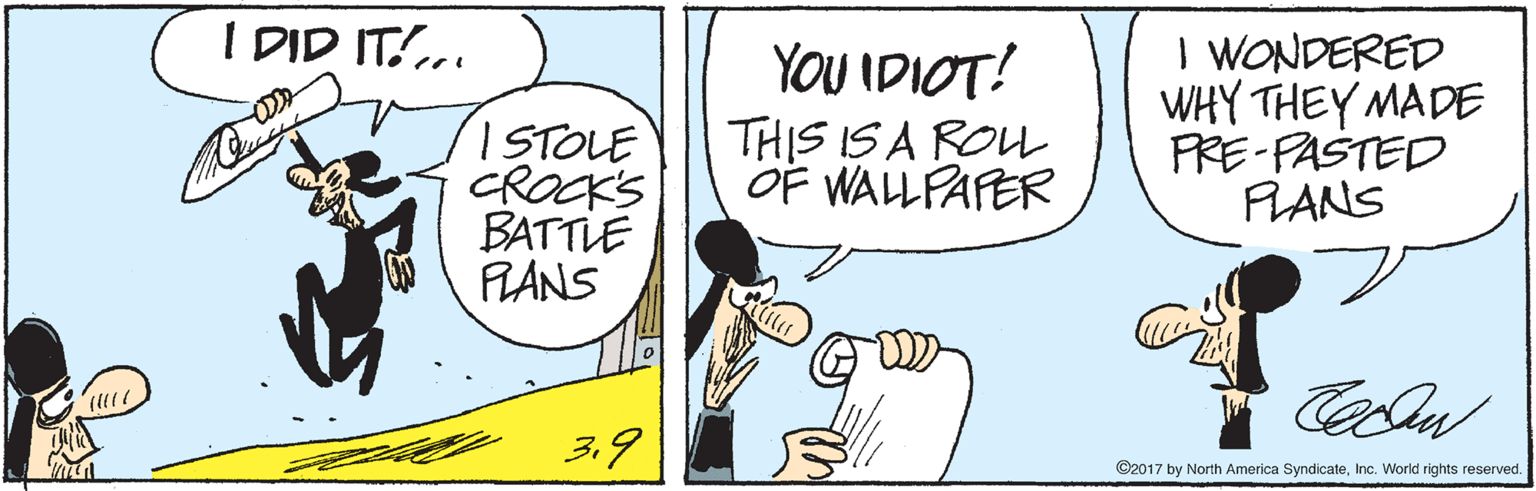 Animated cartoon OCR: I DID IT!.. ISTOLE CROCKS BATTLE FLANS YOU IDIOT! THIS IS A ROU OF WALLFAFER I WONDERED WHY THEY MADE FRE-PASTED FLANS ? 3.9 ©2017 by North America SyndicateInc. World rights reserved. I DID IT!.. ISTOLE CROCKS BATTLE FLANS YOU IDIOT! THIS IS A ROU OF WALLFAFER I WONDERED WHY THEY MADE FRE-PASTED FLANS ? 3.9 ©2017 by North America SyndicateInc. World rights reserved.