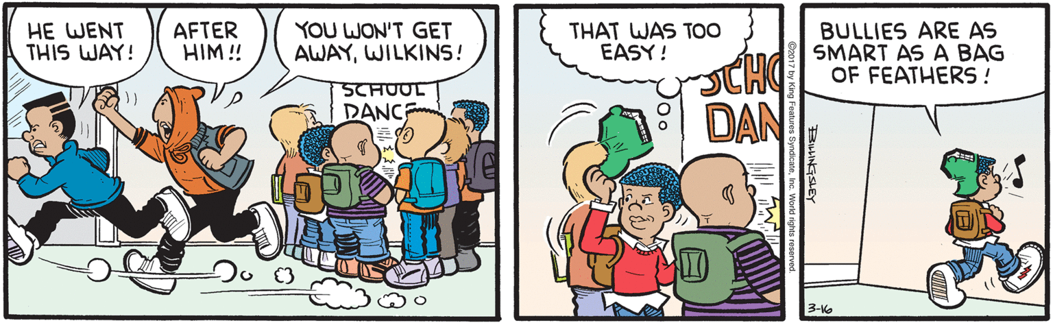 Line OCR: HE WENT THIS WAY! AFTER HIM !! YOU WON'T GET AWAYWILKINS! THAT WAS TOO EASY! BULLIES ARE AS SMART AS A BAG OF FEATHERS! SCHO DAN SCHUOL DANCE 3-K6 HE WENT THIS WAY! AFTER HIM !! YOU WON'T GET AWAYWILKINS! THAT WAS TOO EASY! BULLIES ARE AS SMART AS A BAG OF FEATHERS! SCHO DAN SCHUOL DANCE 3-K6