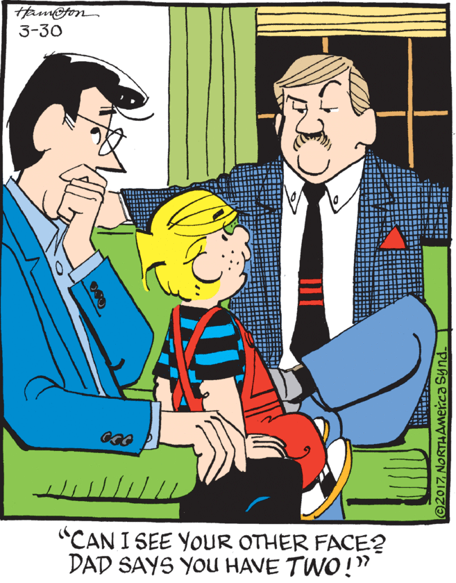 Animated cartoon OCR: Ham@fon 3-30 "CAN I SEE YOUR OTHER FACE? DAD SAYS YOU HAVE TWO !" @2017NORTHAMer.ca Synd Ham@fon 3-30 "CAN I SEE YOUR OTHER FACE? DAD SAYS YOU HAVE TWO !" @2017NORTHAMer.ca Synd