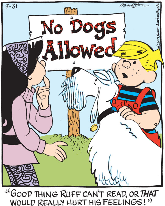 Gesture OCR: 3-31 Hamon No Dogs Allowed "GoOD THING RUFF CAN'T READOR THAT WOULD REALLY HURT HIS FEELINGS!" 2017NORRHAMercaSynd. 3-31 Hamon No Dogs Allowed "GoOD THING RUFF CAN'T READOR THAT WOULD REALLY HURT HIS FEELINGS!" 2017