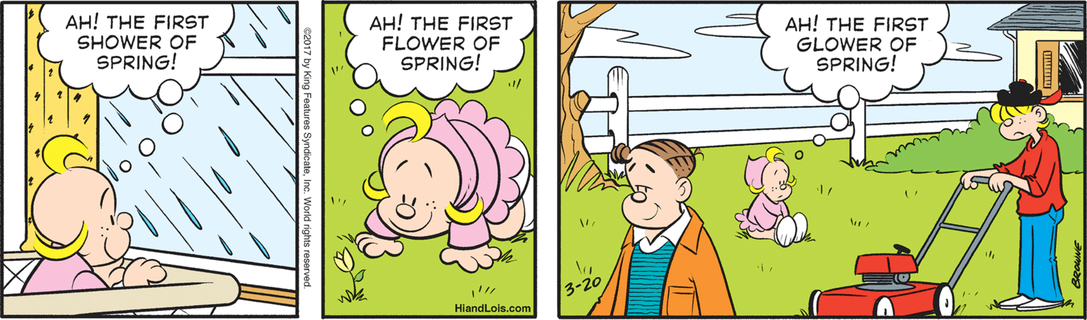 Line OCR: AH! THE FIRST SHOWER OF SPRING! AH! THE FIRST FLOWER OF SPRING! AH! THE FIRST GLOWER OF SPRING! ? 3-20 HiandLois.com 7 by King Features 5 AH! THE FIRST SHOWER OF SPRING! AH! THE FIRST FLOWER OF SPRING! AH! THE FIRST GLOWER OF SPRING! ? 3-20 HiandLois.com 7 by King Features 5
