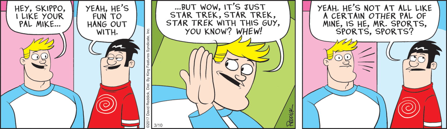 Jaw OCR: HEYI LIKE YOUR PAL MIKE... YEAHHE'S FUN TO HANG OUT WITH. ...BUT WOWIT'S JUST STAR TREKYOU KNOW? WHEW! YEAH. HE'S NOT AT ALL LIKE A CERTAIN OTHER PAL OF MINESPORTS? 3/10 HEYI LIKE YOUR PAL MIKE... YEAHHE'S FUN TO HANG OUT WITH. ...BUT WOWIT'S JUST STAR TREKSTAR TREKSTAR TREK WITH THIS GUYYOU KNOW? WHEW! YEAH. HE'S NOT AT ALL LIKE A CERTAIN OTHER PAL OF MINEIS HEMR. SPORTSSPORTS? 3/10