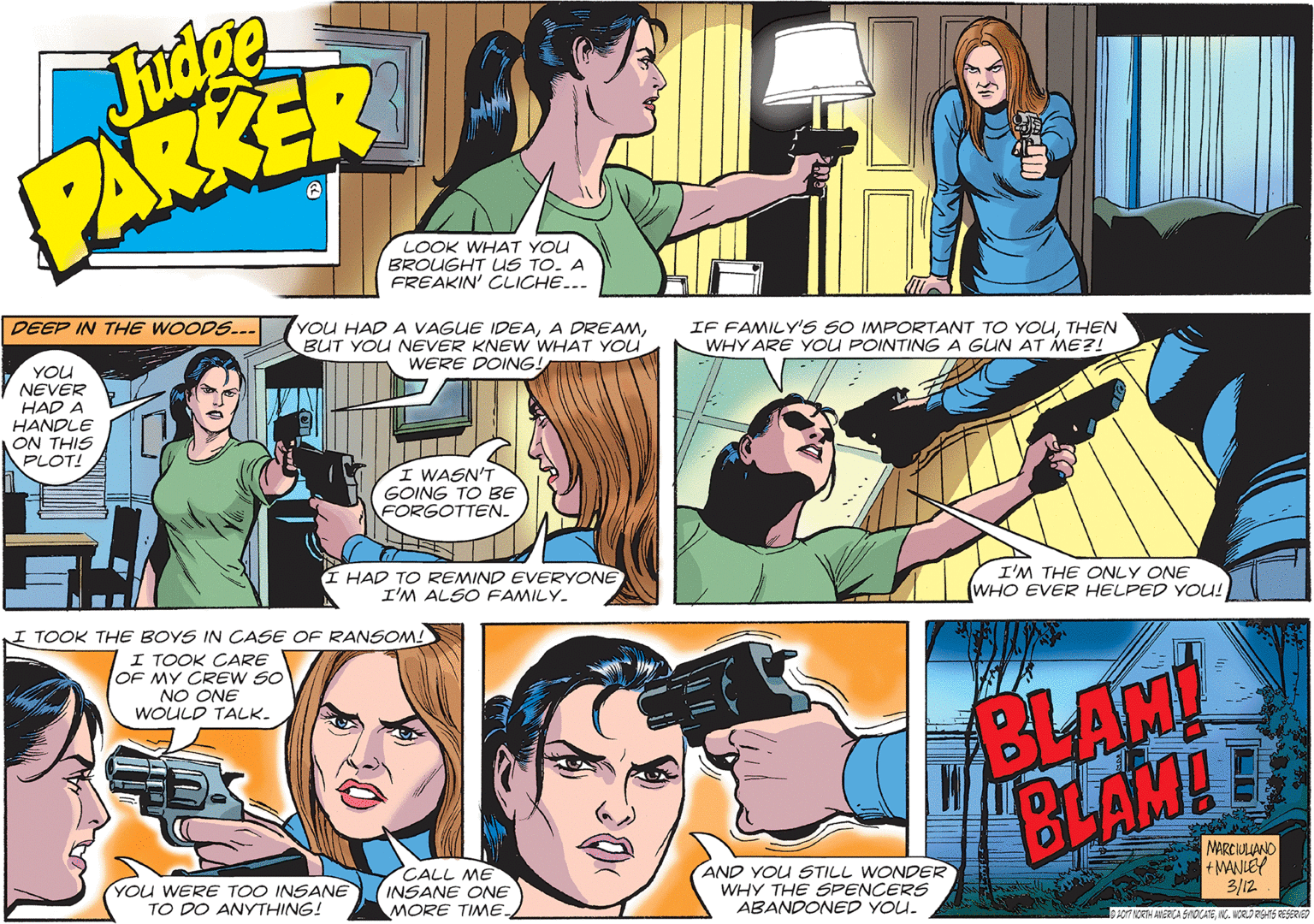 Fictional character OCR: Judge PARKER LOOK WHAT YOU BROUGHT US TO. A FREAKIN' CLICHE... DEEP IN THE WOODS... YOU HAD A VAGUE IDEABUT YOU NEVER KNEW WHAT YOu IF FAMILY'S SO IMPORTANT TO YOUTHEN WHY ARE YOU POINTINGA GUN AT ME?! YOU NEVER WERE DOING! HAD A HANDLE ON THIS PLOT! I WASN'T GOING TO BE FORGOTTEN. I HAD TO REMIND EVERYONE I'M ALSO FAMILY. I'M THE ONLY ONE (WHO EVER HELPED YOU! I TOOK THE BOYS IN CASE OF RANSOM! I TOOK CARE OF MY CREW SO NO ONE WOULD TALK. BLAM BLAMLE YOU WERE TOO INSANE TO DO ANYTHING! CALL ME INSANE ONE MORE TIME. AND YOU STILL WONDER WHY THE SPENCERS ABANDONED YOu. MARCIULIANO +MANLEY 3/12 lo soT NORTH AMERICA SNOCATENG. NCELD RGHIS RESERIED Judge PARKER LOOK WHAT YOU BROUGHT US TO. A FREAKIN' CLICHE... DEEP IN THE WOODS... YOU HAD A VAGUE IDEAA DREAMBUT YOU NEVER KNEW WHAT YOu IF FAMILY'S SO IMPORTANT TO YOUTHEN WHY ARE YOU POINTINGA GUN AT ME?! YOU NEVER WERE DOING! HAD A HANDLE ON THIS PLOT! I WASN'T GOING TO BE FORGOTTEN. I HAD TO REMIND EVERYONE I'M ALSO FAMILY. I'M THE ONLY ONE (WHO EVER HELPED YOU! I TOOK THE BOYS IN CASE OF RANSOM! I TOOK CARE OF MY CREW SO NO ONE WOULD TALK. BLAM BLAMLE YOU WERE TOO INSANE TO DO ANYTHING! CALL ME INSANE ONE MORE TIME. AND YOU STILL WONDER WHY THE SPENCERS ABANDONED YOu. MARCIULIANO +MANLEY 3/12 lo soT NORTH AMERICA SNOCATENG. NCELD RGHIS RESERIED