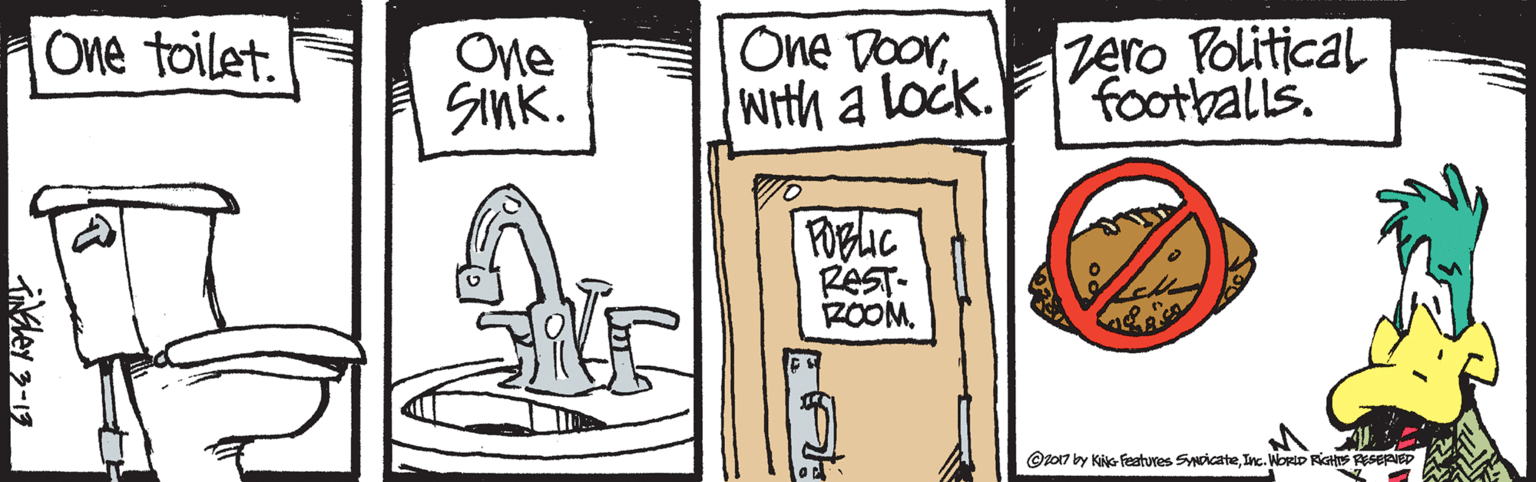 Writing OCR: One toilet. One Sink. with a One Doorlock. zero Political footballs. FOLIC REST- ROOM. Ot017 by KiG Featuves SyoicateInc. WortD RiGHS ESEPVED One toilet. One Sink. with a One Doorlock. zero Political footballs. FOLIC REST- ROOM. Ot017 by KiG Featuves SyoicateInc. WortD RiGHS ESEPVED