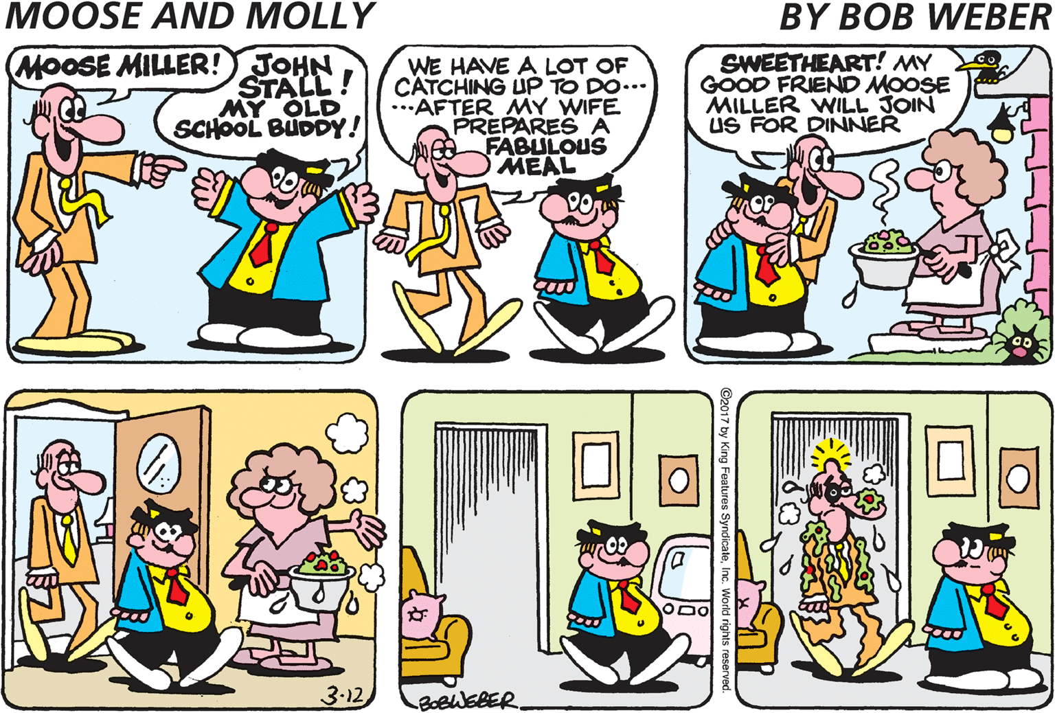 Fiction OCR: SWEETHEART! MY GOOD FRIEND MOOSE MILLER WILL JOIN US FOR DINNER (MOOSE MILLER! WE HAVE A LOT OF CATCHING UP TO DO... ..AFTER MY WIFE PREPARES A FABULOUS MEAL MY OLD SCHOOL BUDDY! WE'LL RELAX IN THE DEN UNTIL THE FEAST IS READY ODO 3-12 BoeWEBER. SWEETHEART! MY GOOD FRIEND MOOSE MILLER WILL JOIN US FOR DINNER (MOOSE MILLER! WE HAVE A LOT OF CATCHING UP TO DO... ..AFTER MY WIFE PREPARES A FABULOUS MEAL MY OLD SCHOOL BUDDY! WE'LL RELAX IN THE DEN UNTIL THE FEAST IS READY ODO 3-12 BoeWEBER.