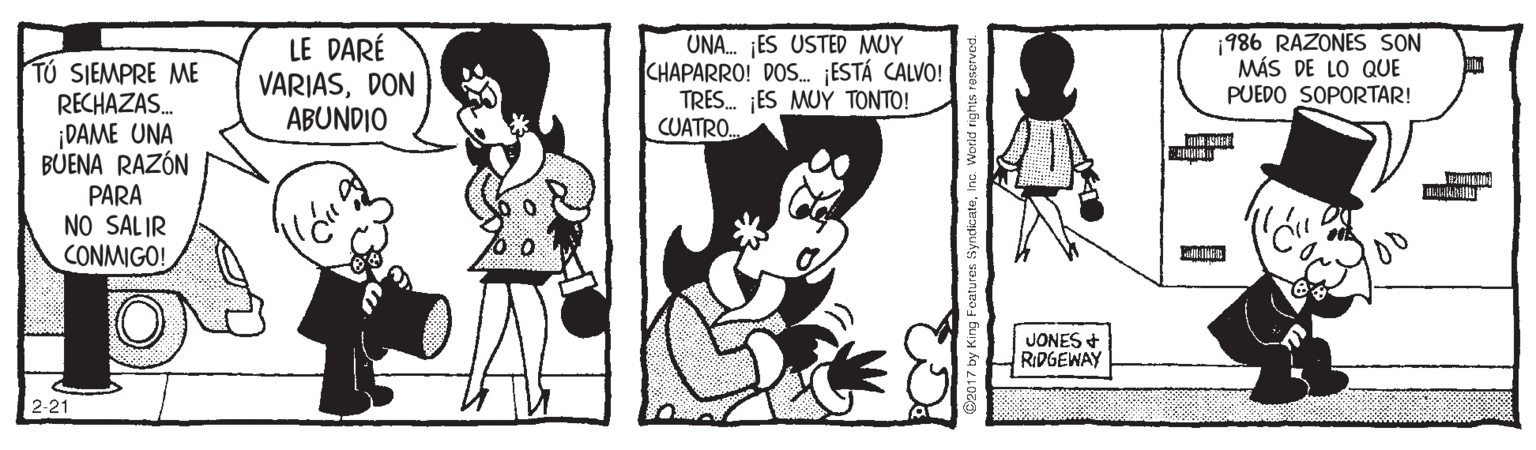 Style OCR: LE DARÉ VARIASDON ABUNDIO UNA. ES USTED MUY CHAPARRO! DOS. ¡ESTÁ CALVO! TRES. ES MUY TONTO! CUATRO. 986 RAZONES SON MÁS DE LO QUE PUEDO SOPORTAR! TÚ SIEMPRE ME RECHAZAS. ¡DAME UNA BÜENA RAZÓN PARA NO SALIR CONMIGO! JONES + RIDGEWAY 2-21 LE DARÉ VARIASDON ABUNDIO UNA. ES USTED MUY CHAPARRO! DOS. ¡ESTÁ CALVO! TRES. ES MUY TONTO! CUATRO. 986 RAZONES SON MÁS DE LO QUE PUEDO SOPORTAR! TÚ SIEMPRE ME RECHAZAS. ¡DAME UNA BÜENA RAZÓN PARA NO SALIR CONMIGO! JONES + RIDGEWAY 2-21