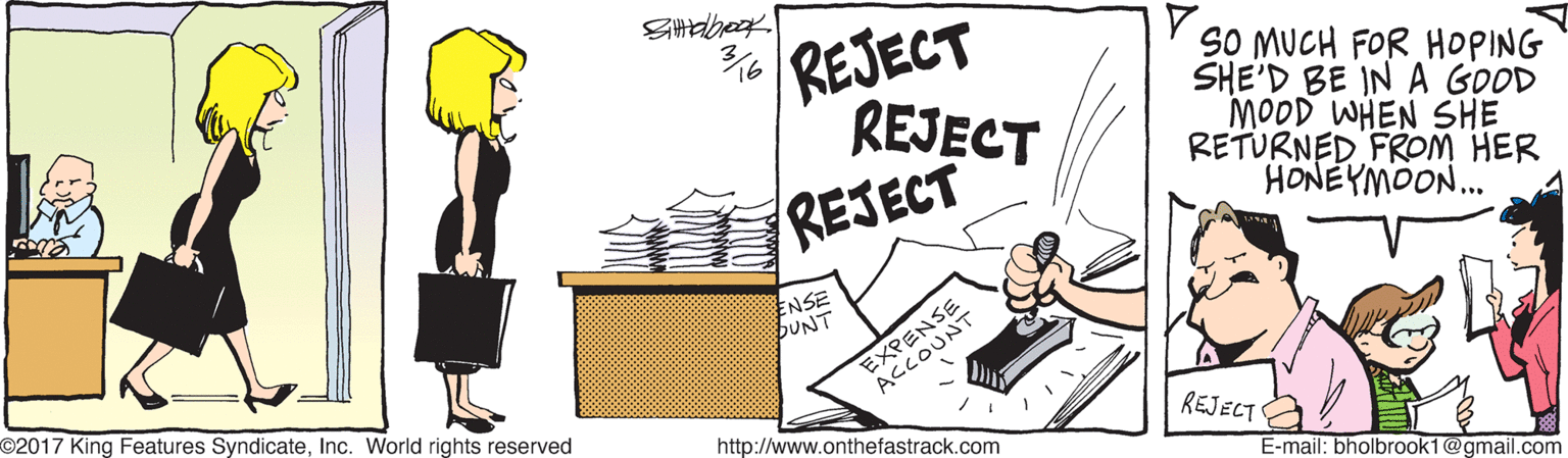 Conversation OCR: REJECT REJECT REJECT SO MUCH FOR HOPING SHE'D BE IN A GOOD MOOD WHEN SHE RETURNED FROM HER HONEYMOON.. ENSE DUNT O2017 King Features SyndicateInc. World rights reserved EXPEAT http://www.onthefastrack.com REJECT E-mail: bholbrook1@gmail.com REJECT REJECT REJECT SO MUCH FOR HOPING SHE'D BE IN A GOOD MOOD WHEN SHE RETURNED FROM HER HONEYMOON.. ENSE DUNT O2017 King Features SyndicateInc. World rights reserved EXPEAT http://www.onthefastrack.com REJECT E-mail: bholbrook1@gmail.com
