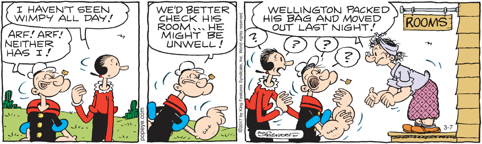 Fictional character OCR: I HAVEN"T SEEN WIMPY ALL DAY! WE'D BETTER CHECK HS ROOM... HE MIGHT BE UNWELL! WELLINGTON PACKED HIS BAG AND MOVED OUT LAST NIGHT! ROOMS ARE! ARF! NEITHER HAS I! 3-7 I HAVEN"T SEEN WIMPY ALL DAY! WE'D BETTER CHECK HS ROOM... HE MIGHT BE UNWELL! WELLINGTON PACKED HIS BAG AND MOVED OUT LAST NIGHT! ROOMS ARE! ARF! NEITHER HAS I! 3-7